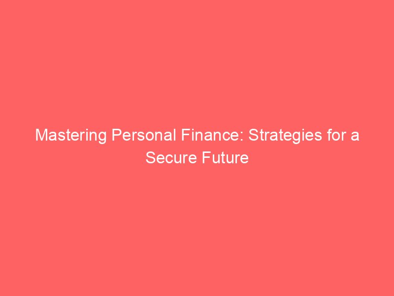 Mastering Personal Finance: Strategies for a Secure Future